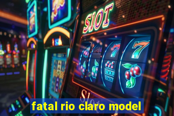 fatal rio claro model